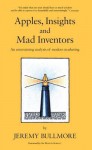 Apples, Insights and Mad Inventors: An Entertaining Analysis of Modern Marketing - Jeremy Bullmore