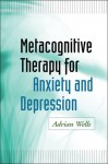 Metacognitive Therapy for Anxiety and Depression - Adrian Wells