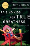 Raising Kids for True Greatness: Redefine Success for You and Your Child - Tim Kimmel