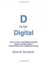 D is for Digital: What a well-informed person should know about computers and communications - Brian W. Kernighan