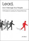 Lead, Don't Manage Your People: 15 Principles for Leading Your People Effectively - Jim Black