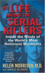 My Life Among the Serial Killers: Inside the Minds of the World's Most Notorious Murderers - Helen Morrison, Harold Goldberg