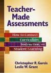 Teacher-Made Assessments: How to Connect Curriculum, Instruction, and Student Learning - Christopher R. Gareis, Leslie W. Grant