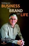 Building Your Business, Your People, Your Life - Peter Irvine