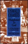 Oswald Chambers: Abandoned to God: The Life Story of the Author of My Utmost for His Highest - David McCasland