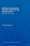 Medieval Andalusian Courtly Culture in the Mediterranean - Cynthia Robinson