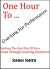 One Hour To Coaching For Performance - Getting The Best Out Of Your Team Through Coaching Excellence (6) - Simon Smith