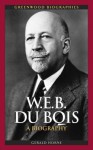 W.E.B. Du Bois: A Biography: A Biography - Gerald Horne