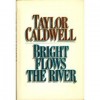 Bright Flows the River - Taylor Caldwell