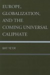 Europe, Globalization, and the Coming of the Universal Caliphate - Bat Ye'or