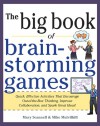 Big Book of Brainstorming Games: Quick, Effective Activities That Encourage Out-Of-The-Box Thinking, Improve Collaboration, and Spark Great Ideas! - Mary Scannell, Mike Mulvilhill