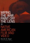 Wiping the War Paint off the Lens: Native American Film and Video (Visible Evidence) - Beverly R. Singer, Robert Warrior