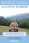 Gentle Yoga for Multiple Sclerosis: A Safe and Easy Approach to Better Health and Well-Being through Yoga - June Eding, Catarina Astrom, Anna Krusinski, Laurie Sanford, Jo Brielyn