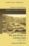 War and Society in Colonial India (Oxford in India Readings, Themes in Indian History) - Kaushik Roy