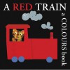 A Red Train: A Colours Book (Boxer Concepts): A Colours Book (Boxer Concepts) - Bernette Ford, Britta Teckentrup