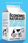 The Economic Naturalist: Why Economics Explains Almost Everything - Robert H Frank