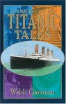 A Treasury of Titanic Tales: Stories of Life and Death from a Night to Remember - Webb Garrison