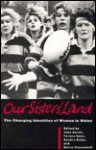 Our Sisters' Land: The Changing Identities of Women in Wales - Jane Aaron, Jane E. Aaron, Teresa Rees, Sandra Betts, Moira Aaron, Jane Aaron