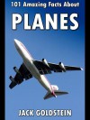 101 Amazing Facts about Planes - Jack Goldstein