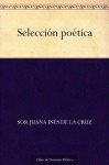 Selección poética - Juana Inés de la Cruz