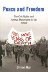 Peace and Freedom: The Civil Rights and Antiwar Movements in the 1960s - Simon Hall