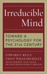 Irreducible Mind: Toward a Psychology for the 21st Century - Michael Grosso, Kelly, Edward F., , Emily Williams Kelly, Adam Crabtree, Alan Gauld