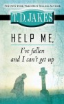 Help Me, I've Fallen and I Can t Get Up - T.D. Jakes