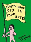 Ants Have Sex in Your Beer - David Shrigley