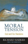 Moral Tension: God and Our Decisions - Richard Harries