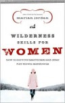 Wilderness Skills for Women: How to Survive Heartbreak and Other Full-Blown Meltdowns - Marian Jordan