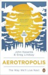 Aerotropolis: The Way We'll Live Next. John D. Kasarda, Greg Lindsay - John D. Kasarda