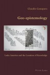 Geo-Epistemology: Latin America and the Location of Knowledge - Claudio Canaparo