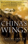 China's Wings: War, Intrigue, Romance, and Adventure in the Middle Kingdom During the Golden Age of Flight - Gregory Crouch