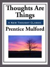 Thoughts Are Things - Prentice Mulford