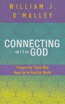 Connecting with God: Prayers for Those Who Have Yet to Find the Words - William J. O'Malley