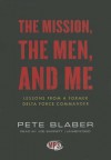 The Mission, the Men, and Me: Lessons from a Former Delta Force Commander - Pete Blaber