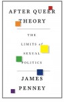 After Queer Theory: The Limits of Sexual Politics - James Penney