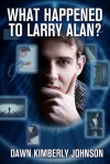 What Happened to Larry Alan? - Dawn Kimberly Johnson