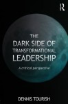 The Dark Side of Transformational Leadership: A Critical Perspective - Dennis Tourish