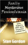 Really Mysterious Pennsylvania: UFOs, Bigfoot & Other Weird Encounters Casebook One - Stan Gordon