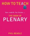 The Book of Plenary: Here Endeth the Lesson . . . - Phil Beadle