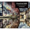 Practical Hdr: The Complete Guide To Creating High Dynamic Range Images With Your Digital Slr - David Nightingale