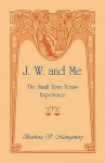 J. W. and Me: The Small Town Texas Experience - Barbara Montgomery