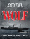 The Wolf: How One German Raider Terrorized the Allies in the Most Epic Voyage of WWI - Richard Guilliatt, Peter Hohnen