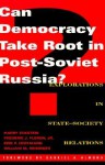 Can Democracy Take Root in Post-Soviet Russia?: Explorations in State-Society Relations - Gabriel A. Almond