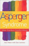 Asperger Syndrome: What Teachers Need to Know - Matt Winter, Clare Lawrence