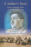 A Soldier's Story: From Ottoman Rule to Independent Iraq: The Memoirs of Jafar Pasha Al-Askari (1885-1936) - Jafar Pasha Al-Askari, William Facey