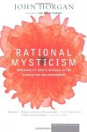 Rational Mysticism: Spirituality Meets Science in the Search for Enlightenment - John Horgan