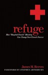 Refuge: How "Hospital Church" Ministry Can Change Your Church Forever - James Reeves, Stephen Arterburn