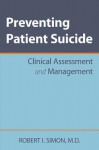 Preventing Patient Suicide: Clinical Assessment and Management - Robert I. Simon